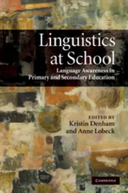 Linguistics at School: Language Awareness in Primary and Secondary Education by Kristin Denham, Anne Lobeck