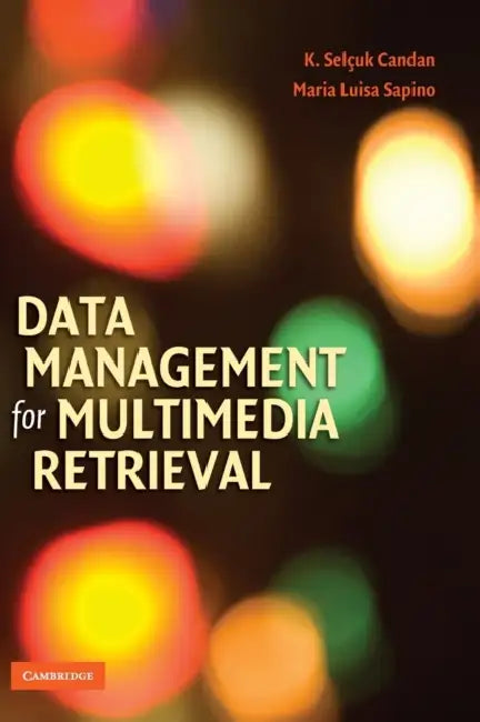 Data Management for Multimedia Retrieval by K. Selcuk Candan, Maria Luisa Sapino