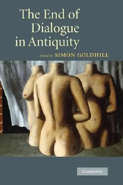 The End of Dialogue in Antiquity by Simon Goldhill