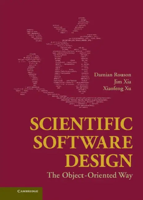 Scientific Software Design: The Object-Oriented Way by Damian Rouson, Jim Xia, Xiaofeng Xu