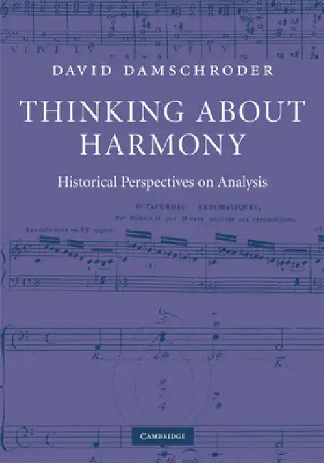 Thinking about Harmony: Historical Perspectives on Analysis by David Damschroder