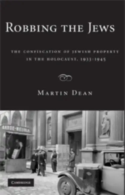 Robbing the Jews: The Confiscation of Jewish Property in the Holocaust, 1933-1945 by Martin Dean