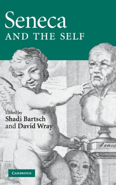 Seneca and the Self by Shadi Bartsch, David Wray