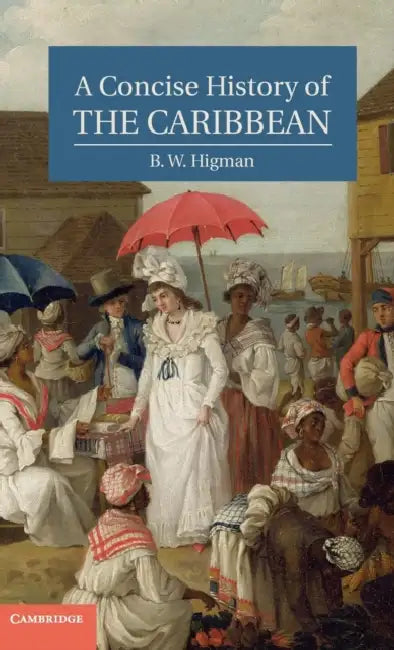 A Concise History of the Caribbean by B. W. Higman