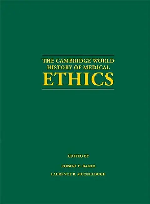 The Cambridge World History of Medical Ethics by Robert B. Baker, Laurence B. McCullough