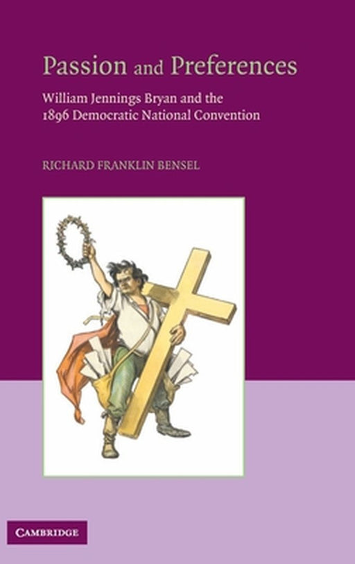 Passion And Preferences: William Jennings Bryan and the 1896 Democratic Convention by Richard Franklin Bensel
