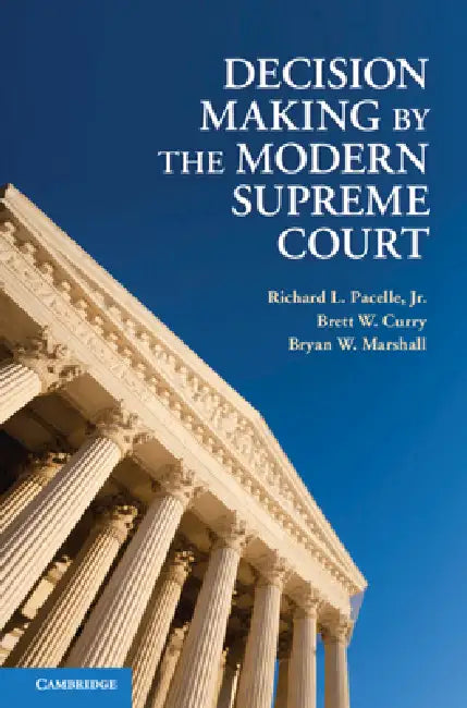 Decision Making by the Modern Supreme Court by Richard L. Pacelle, Brett W. Curry, Bryan W. Marshall