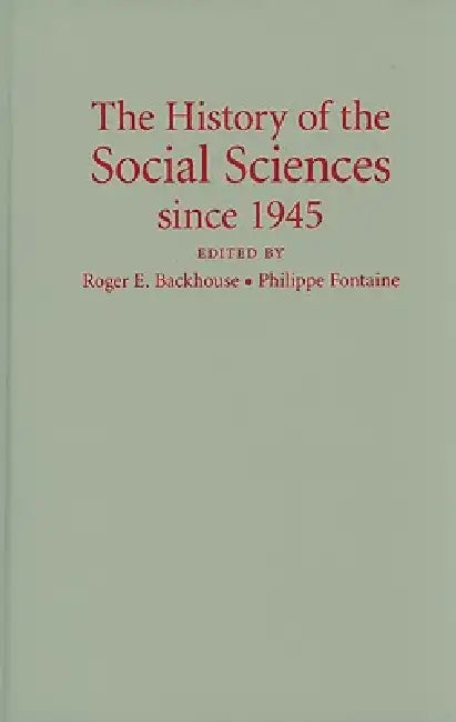 The History of the Social Sciences since 1945 by Roger E. Backhouse, Philippe Fontaine
