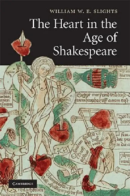 The Heart in the Age of Shakespeare by William W. E. Slights