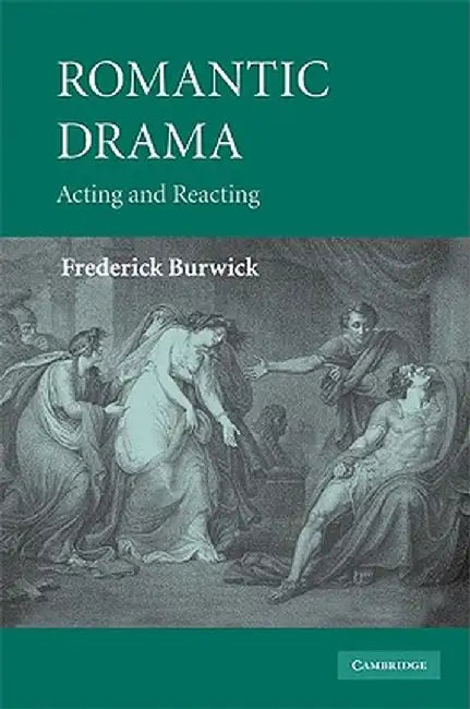 Romantic Drama: Acting and Reacting by Frederick Burwick