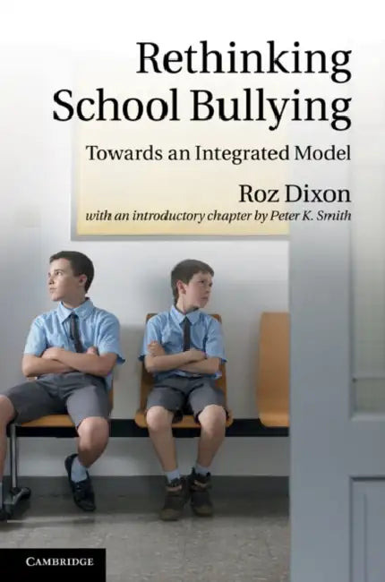 Rethinking School Bullying: Towards an Integrated Model by Roz Dixon, Peter Smith