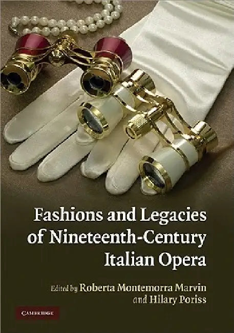 Fashions and Legacies of Nineteenth-Century Italian Opera by Roberta Montemorra Marvin