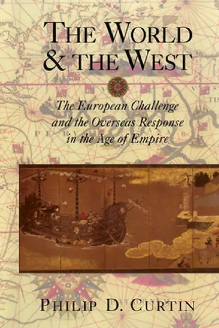 The World and the West: The European Challenge and the Overseas Response in the Age of Empire by Philip D. Curtin