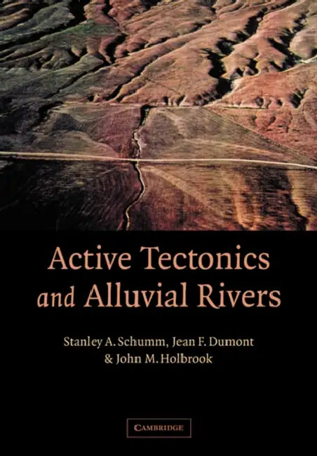 Active Tectonics and Alluvial Rivers by Stanley Alfred Schumm, Jean F. Dumont, John M. Holbrook