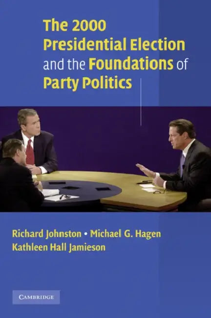 The 2000 Presidential Election and the Foundations of Party Politics by Richard Johnston, Michael G. Hagen, Kathleen Hall Jamieson