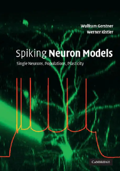 Spiking Neuron Models: Single Neurons, Populations, Plasticity by Wulfram Gerstner, Werner Kistler