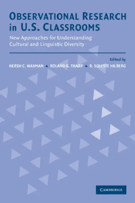 Observational Research in U.S. Classrooms: New Approaches for Understanding Cultural and Linguistic Diversity by Hersch C. Waxman, R. Soleste Hilberg, Hersholt C. Waxman