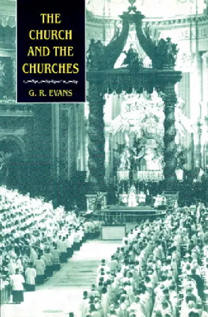 The Church and the Churches: Toward an Ecumenical Ecclesiology by Gillian R. Evans, G. R. Evans