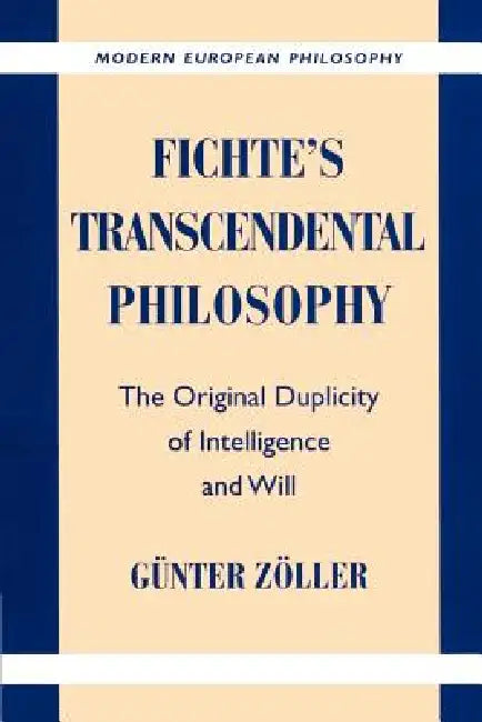 Fichte's Transcendental Philosophy: The Original Duplicity of Intelligence and Will by G]nter Zvller, Gunter Zoller, G. Nter Z. Ller