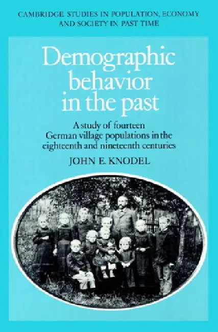 Demographic Behavior in the Past: A Study of Fourteen German Village Populations in the Eighteenth and Nineteenth Centuries by John E. Knodel, Knodel John E., Richard Smith