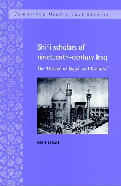 Shi'i Scholars of Nineteenth-Century Iraq: The 'Ulama' of Najaf and Karbala' by Meir Litvak, Charles Tripp, Julia A. Clancy-Smith