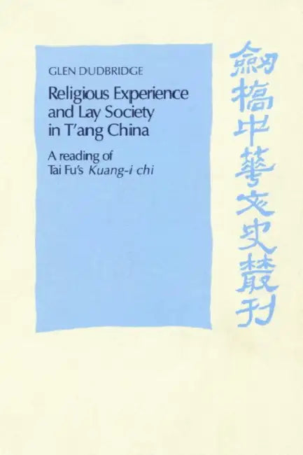Religious Experience and Lay Society in T'Ang China: A Reading of Tai Fu's 'Kuang-I Chi' by Glen Dudbridge, Patrick Hannan, Denis Twitchett