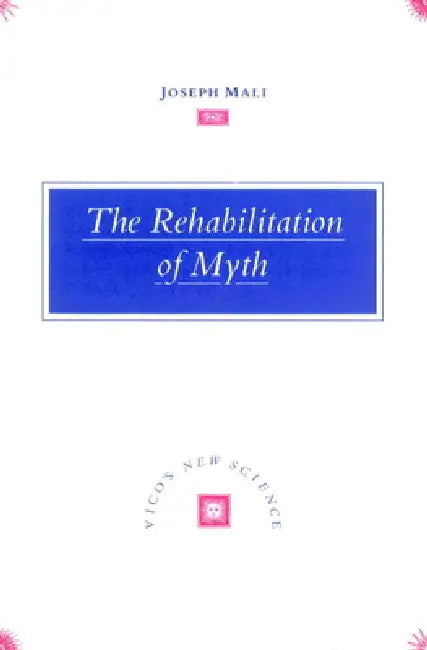 The Rehabilitation of Myth: Vico's 'New Science' by Joseph Mali