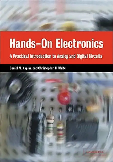 Hands-On Electronics: A Practical Introduction to Analog and Digital Circuits by Daniel M. Kaplan