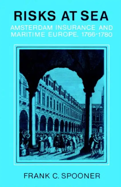 Risks at Sea: Amsterdam Insurance and Maritime Europe, 1766 1780 by Frank C. Spooner