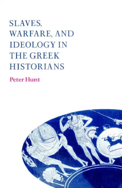 Slaves, Warfare, and Ideology in the Greek Historians by Hunt Peter, Peter Hunt