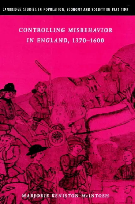 Controlling Misbehavior in England, 1370 1600 by Marjorie Keniston McIntosh, Richard Smith, Jan de Vries