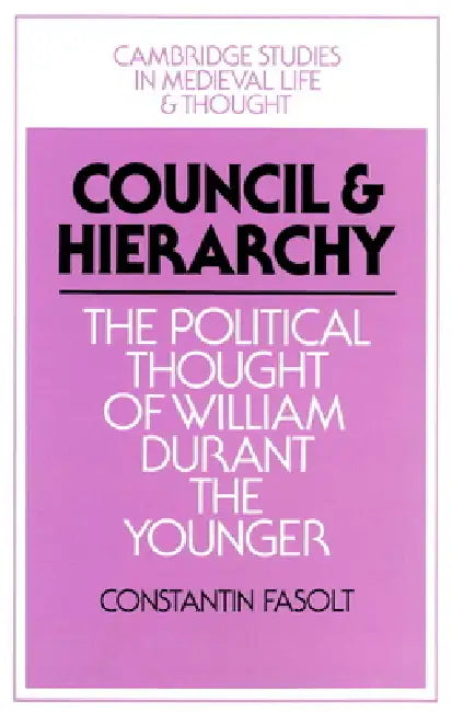 Council and Hierarchy: The Political Thought of William Durant the Younger by Constantin Fasolt, Rosamond McKitterick, Christine Carpenter