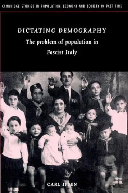 Dictating Demography: The Problem of Population in Fascist Italy by Carl Ipsen, Ipsen Carl, Richard Smith