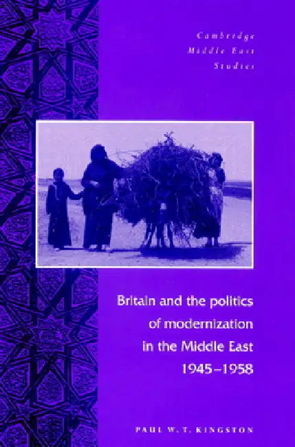Britain and the Politics of Modernization in the Middle East, 1945 1958 by Paul W. T. Kingston, Charles Tripp, Julia A. Clancy-Smith
