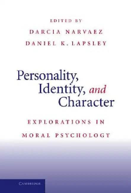 Personality, Identity, and Character: Explorations in Moral Psychology by Darcia Narvaez, Daniel K. Lapsley