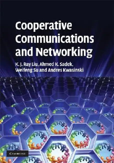 Cooperative Communications and Networking by K. J. Ray Liu, Ahmed K. Sadek, Weifeng Su