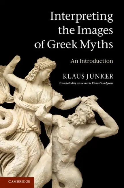Interpreting the Images of Greek Myths by Klaus Junker, Annemarie K. Nzl-Snodgrass, Anthony Snodgrass
