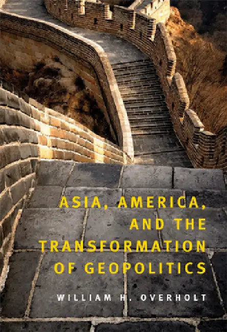 Asia, America, and the Transformation of Geopolitics by William H. Overholt