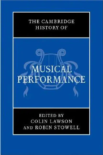 The Cambridge History of Musical Performance by Colin Lawson