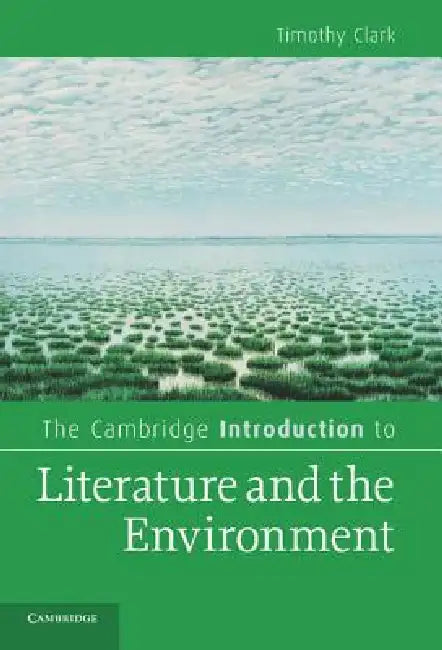 The Cambridge Introduction to Literature and the Environment by Timothy Clark