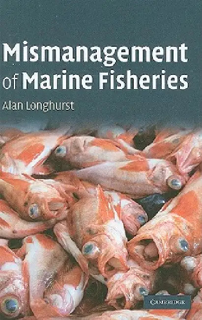 Mismanagement of Marine Fisheries by Alan Longhurst