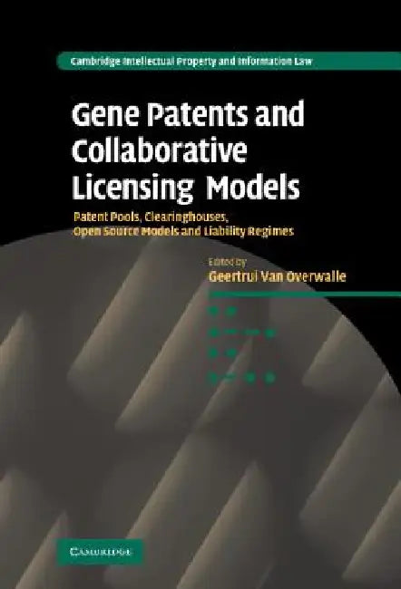 Gene Patents and Collaborative Licensing Models: Patent Pools, Clearinghouses, Open Source Models and Liability Regimes by Geertrui Van Overwalle