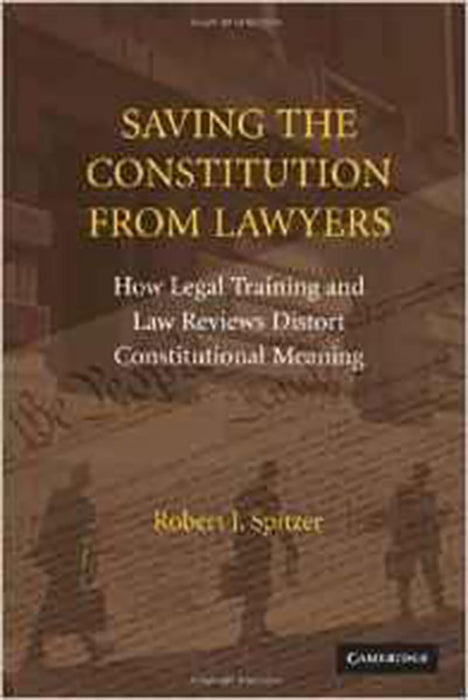 Saving The Constitution From Lawyers: How Legal Training and Law Reviews Distort Constitutional Meaning