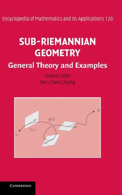 Sub-Riemannian Geometry: General Theory and Examples by Ovidiu Calin, Der-Chen Chang