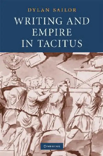 Writing and Empire in Tacitus by Dylan Sailor