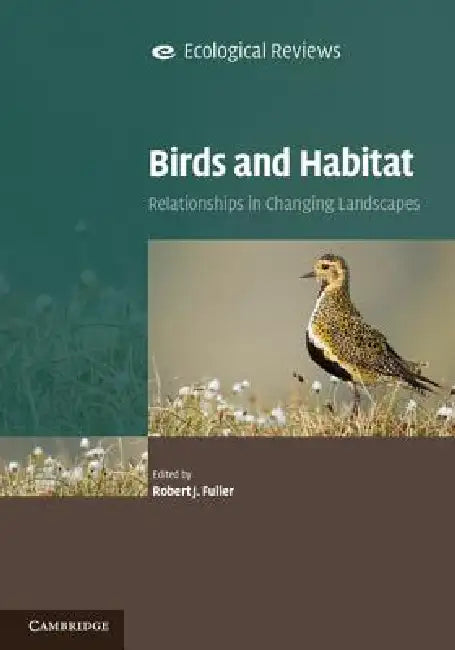 Birds and Habitat: Relationships in Changing Landscapes by Robert J. Fuller