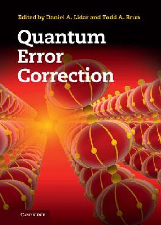 Quantum Error Correction by Daniel A. Lidar, Todd A. Brun