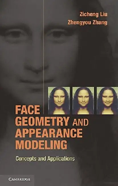 Face Geometry and Appearance Modeling: Concepts and Applications by Zicheng Liu, Zhengyou Zhang