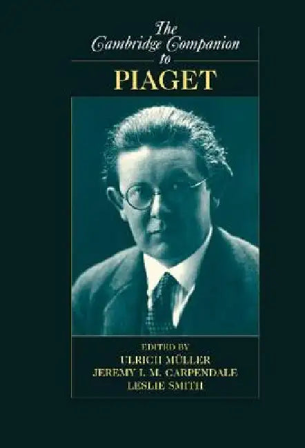 The Cambridge Companion to Piaget by Ulrich Muller, Jeremy I. M. Carpendale, Leslie Smith