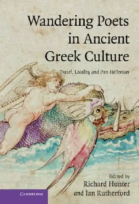 Wandering Poets in Ancient Greek Culture: Travel, Locality and Pan-Hellenism by Richard Hunter, Ian Rutherford